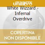 White Wizzard - Infernal Overdrive cd musicale di White Wizzard