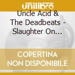 Uncle Acid & The Deadbeats - Slaughter On First Avenue. (2 Cd) cd