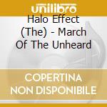 Halo Effect (The) - March Of The Unheard cd