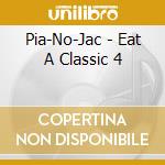 Pia-No-Jac - Eat A Classic 4 cd musicale di Pia