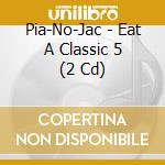 Pia-No-Jac - Eat A Classic 5 (2 Cd) cd