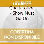 Quartetolivre - Show Must Go On cd