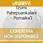 Izumi Pahepuaokalani - Pomaika'I cd