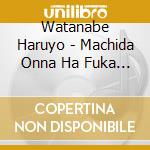 Watanabe Haruyo - Machida Onna Ha Fuka Nasake cd