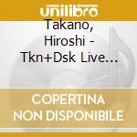 Takano, Hiroshi - Tkn+Dsk Live 2012 (& Ito Daisu) cd