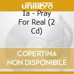 Ia - Pray For Real (2 Cd) cd