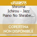 Shiroma Ichirou - Jazz Piano No Shirabe -Furuki Yoki Nippon No Uta- cd