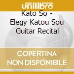 Kato So - Elegy Katou Sou Guitar Recital cd musicale