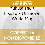 Yakushimaru Etsuko - Unknown World Map cd musicale