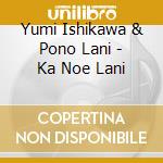 Yumi Ishikawa & Pono Lani - Ka Noe Lani cd