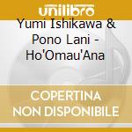 Yumi Ishikawa & Pono Lani - Ho'Omau'Ana cd musicale di Yumi Ishikawa & Pono Lani