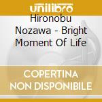 Hironobu Nozawa - Bright Moment Of Life cd