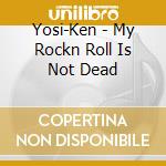 Yosi-Ken - My Rockn Roll Is Not Dead cd