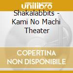 Shakalabbits - Kami No Machi Theater cd