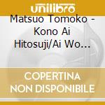 Matsuo Tomoko - Kono Ai Hitosuji/Ai Wo Arigatou cd