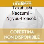 Takahashi Naozumi - Nijiyuu-Iroasobi cd