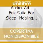 Atelier Ad - Erik Satie For Sleep -Healing Musical Box Collection- cd