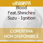 Blood Feat.Shinichiro Suzu - Ignition cd musicale di Blood Feat.Shinichiro Suzu