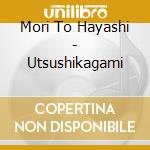Mori To Hayashi - Utsushikagami cd