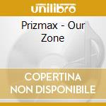 Prizmax - Our Zone cd