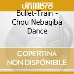 Bullet-Train - Chou Nebagiba Dance cd