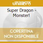 Super Dragon - Monster! cd