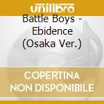 Battle Boys - Ebidence (Osaka Ver.) cd musicale di Battle Boys