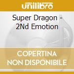 Super Dragon - 2Nd Emotion cd musicale di Super Dragon