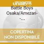 Battle Boys Osaka/Amezari- - Zubatto!O.No.Ma.To.Pe!/Impulse To The Higher cd