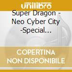 Super Dragon - Neo Cyber City -Special Edition- cd
