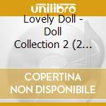 Lovely Doll - Doll Collection 2 (2 Cd) cd musicale di Lovely Doll