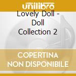 Lovely Doll - Doll Collection 2 cd musicale di Lovely Doll