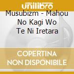 Musubizm - Mahou No Kagi Wo Te Ni Iretara cd