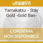 Yamakatsu - Stay Gold -Gold Ban- cd