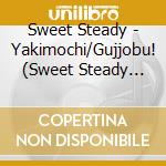 Sweet Steady - Yakimochi/Gujjobu! (Sweet Steady Version) cd