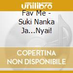 Fav Me - Suki Nanka Ja...Nyai! cd