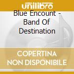 Blue Encount - Band Of Destination cd