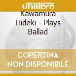Kawamura Hideki - Plays Ballad cd