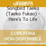 Songbird Taeko (Taeko Fukao) - Here's To Life cd