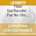 Flute Duo'Recolte' - Fue No Oto Shuukaku Taiken Shimasenka? cd