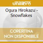 Ogura Hirokazu - Snowflakes cd musicale