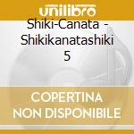 Shiki-Canata - Shikikanatashiki 5 cd
