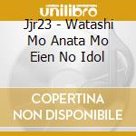 Jjr23 - Watashi Mo Anata Mo Eien No Idol cd