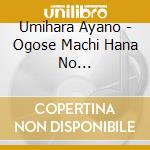 Umihara Ayano - Ogose Machi Hana No Machi/Hibali Koiuta cd