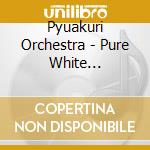 Pyuakuri Orchestra - Pure White Christmas cd