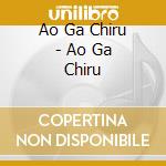 Ao Ga Chiru - Ao Ga Chiru cd