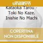 Kataoka Tarou - Toki No Kaze. Inishie No Machi cd