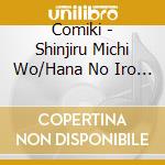 Comiki - Shinjiru Michi Wo/Hana No Iro Ha cd