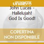John Lucas - Hallelujah! God Is Good! cd