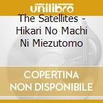 The Satellites - Hikari No Machi Ni Miezutomo cd